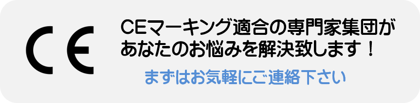 CEマーキング適合の専門家集団があなたのお悩みを解決致します！まずはお気軽にご連絡下さい